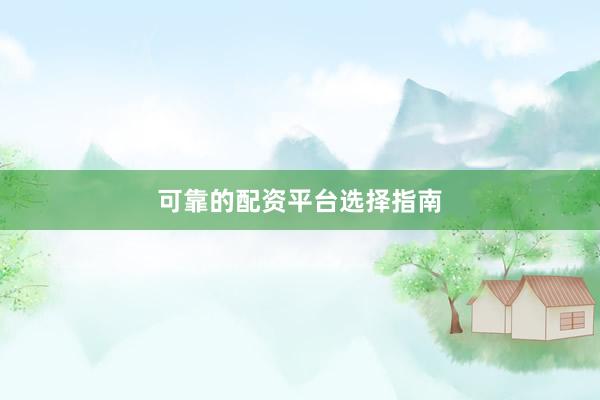 可靠的配资平台选择指南