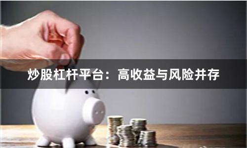 炒股杠杆平台：高收益与风险并存