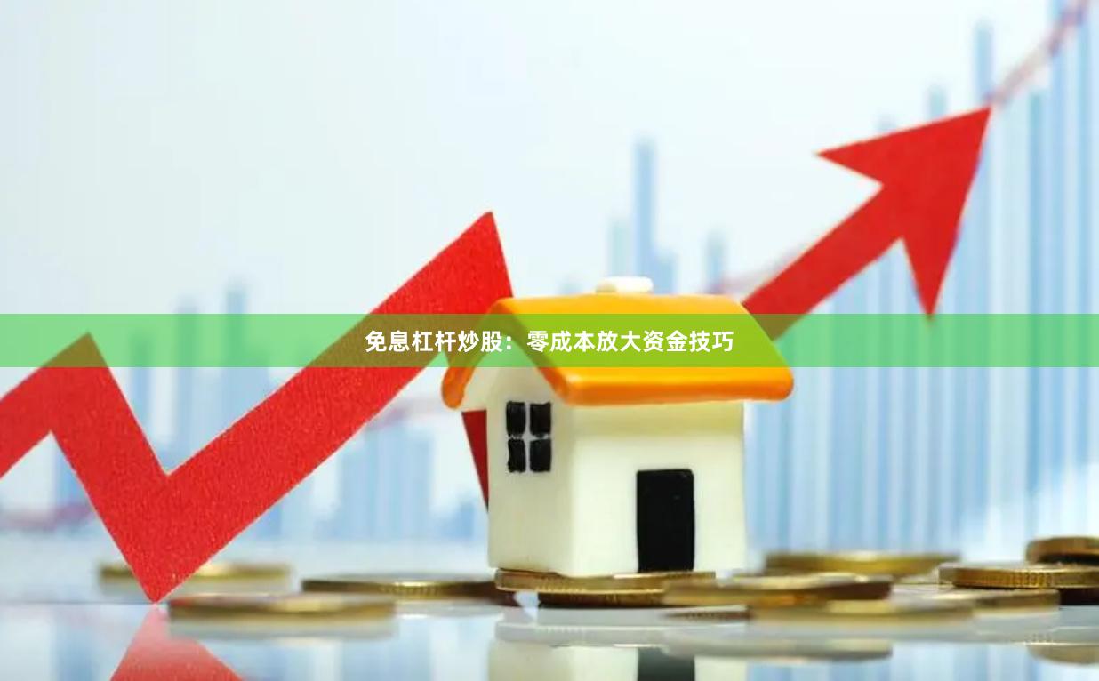 免息杠杆炒股：零成本放大资金技巧